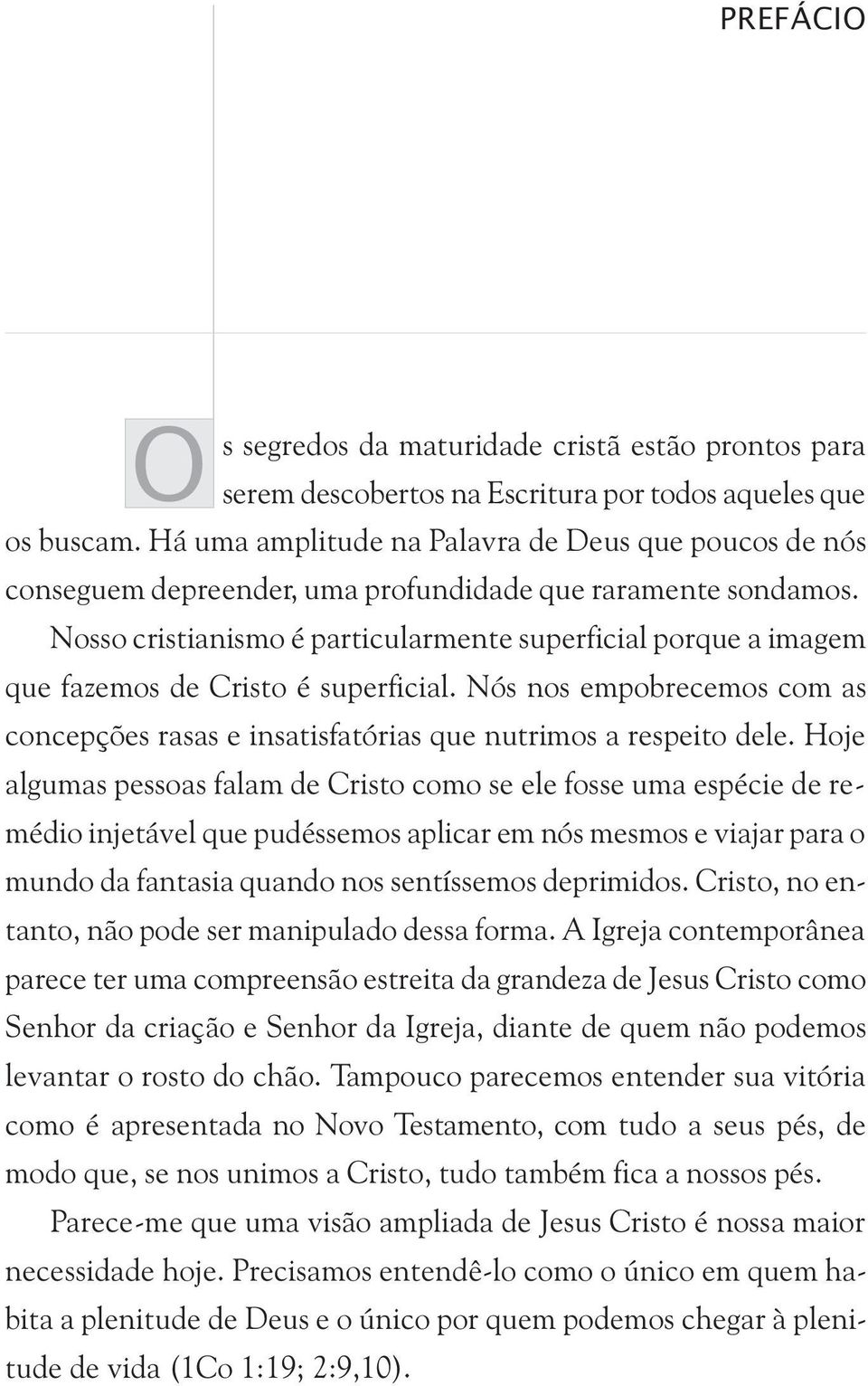 Nosso cristianismo é particularmente superficial porque a imagem que fazemos de Cristo é superficial. Nós nos empobrecemos com as concepções rasas e insatisfatórias que nutrimos a respeito dele.