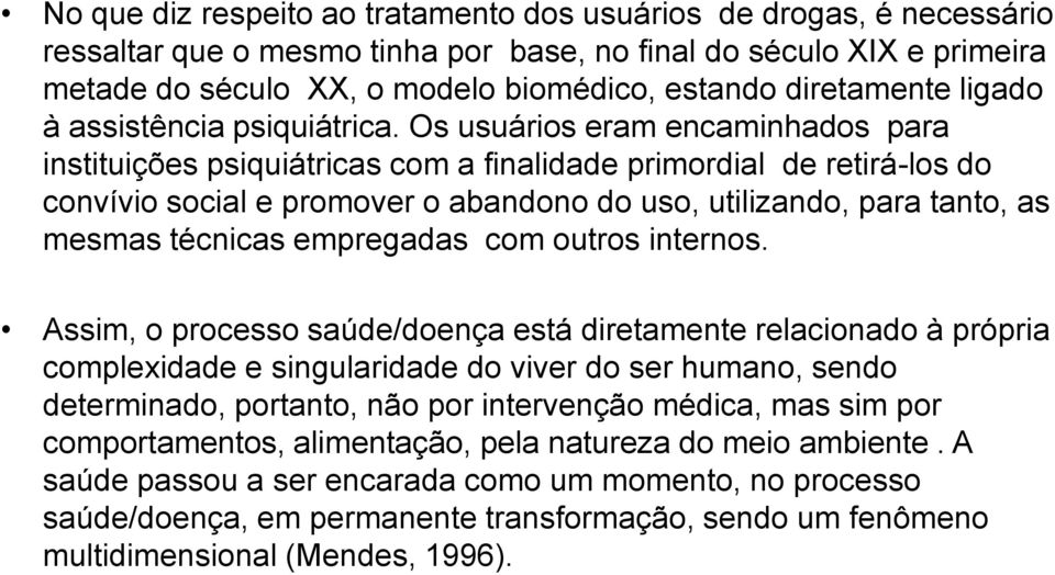 Os usuários eram encaminhados para instituições psiquiátricas com a finalidade primordial de retirá-los do convívio social e promover o abandono do uso, utilizando, para tanto, as mesmas técnicas