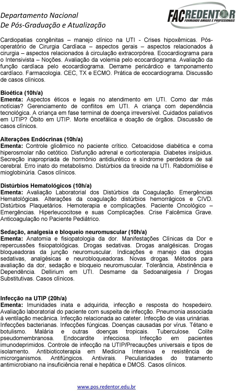 Avaliação da volemia pelo ecocardiograma. Avaliação da função cardíaca pelo ecocardiograma. Derrame pericárdico e tamponamento cardíaco. Farmacologia. CEC, TX e ECMO. Prática de ecocardiograma.