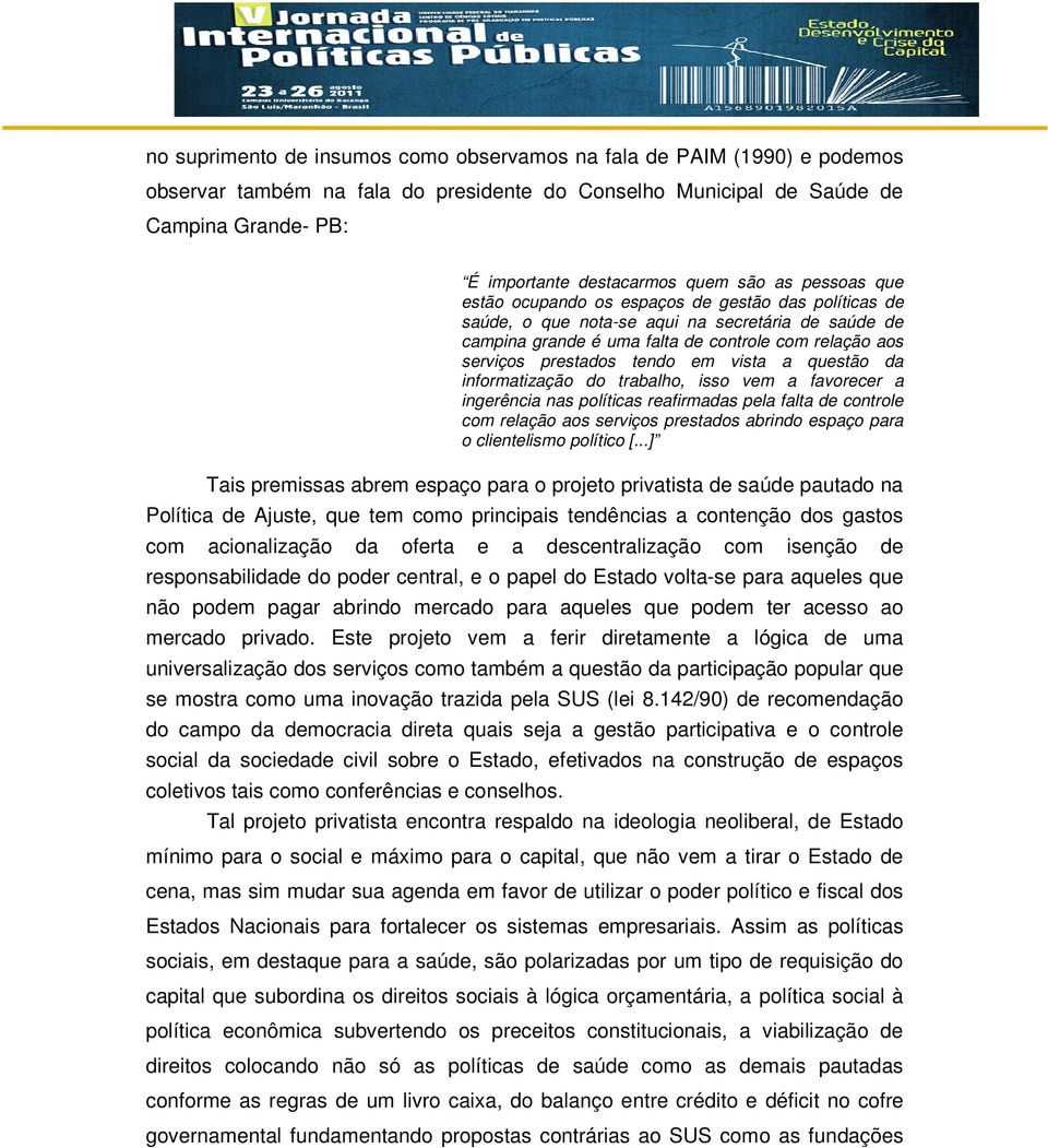 em vista a questão da informatização do trabalho, isso vem a favorecer a ingerência nas políticas reafirmadas pela falta de controle com relação aos serviços prestados abrindo espaço para o