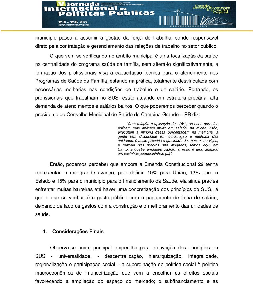 técnica para o atendimento nos Programas de Saúde da Família, estando na prática, totalmente desvinculada com necessárias melhorias nas condições de trabalho e de salário.