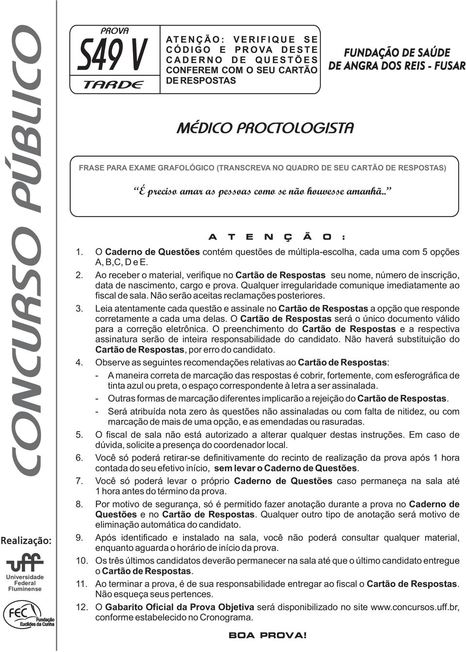 O Caderno de Questões contém questões de múltipla-escolha, cada uma com 5 opções A, B,C, D e E. 2.