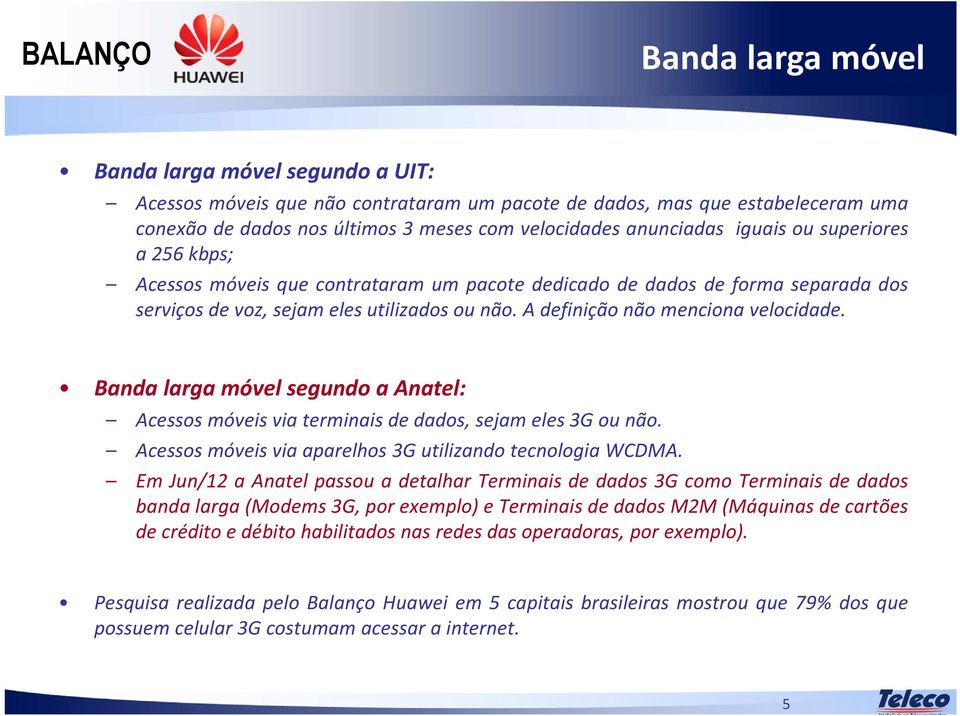 Banda larga móvel segundo a Anatel: Acessosmóveisviaterminaisdedados, sejameles3gounão. Acessos móveis via aparelhos 3G utilizando tecnologia WCDMA.