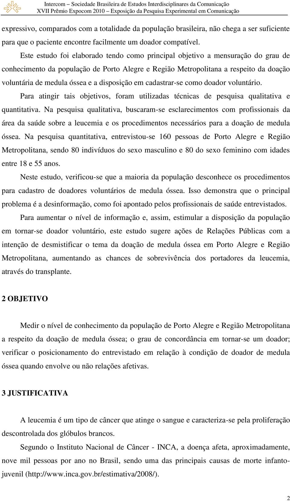 disposição em cadastrar-se como doador voluntário. Para atingir tais objetivos, foram utilizadas técnicas de pesquisa qualitativa e quantitativa.