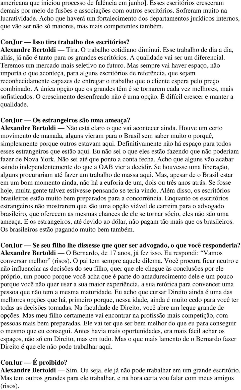 O trabalho cotidiano diminui. Esse trabalho de dia a dia, aliás, já não é tanto para os grandes escritórios. A qualidade vai ser um diferencial. Teremos um mercado mais seletivo no futuro.