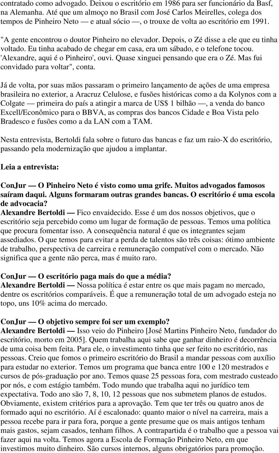 Depois, o Zé disse a ele que eu tinha voltado. Eu tinha acabado de chegar em casa, era um sábado, e o telefone tocou. 'Alexandre, aqui é o Pinheiro', ouvi. Quase xinguei pensando que era o Zé.