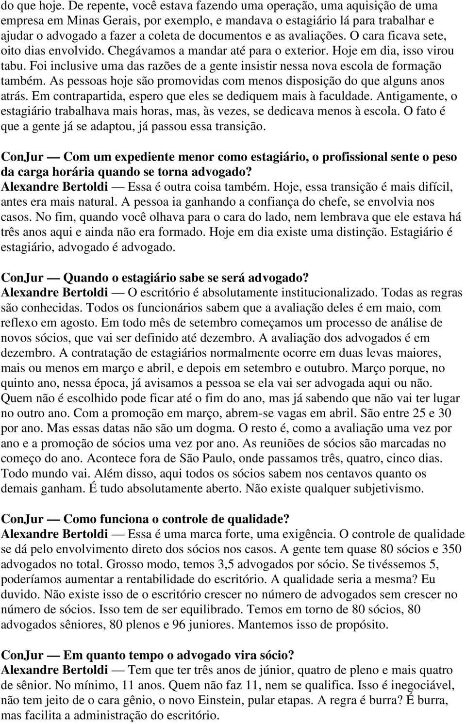 as avaliações. O cara ficava sete, oito dias envolvido. Chegávamos a mandar até para o exterior. Hoje em dia, isso virou tabu.