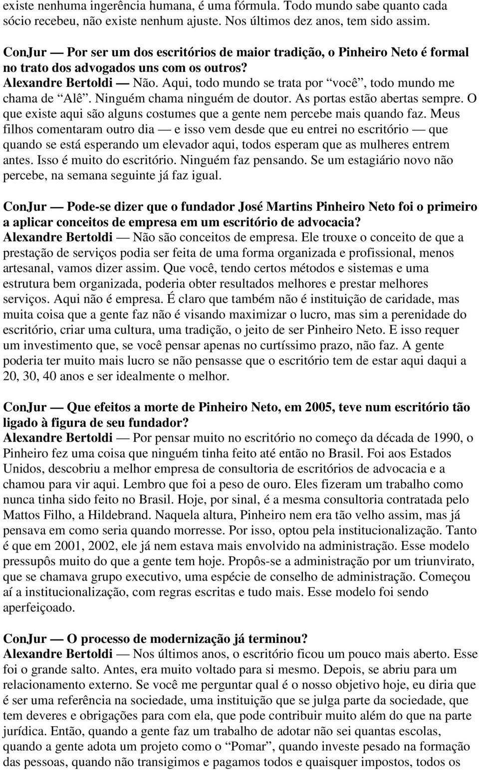 Aqui, todo mundo se trata por você, todo mundo me chama de Alê. Ninguém chama ninguém de doutor. As portas estão abertas sempre.