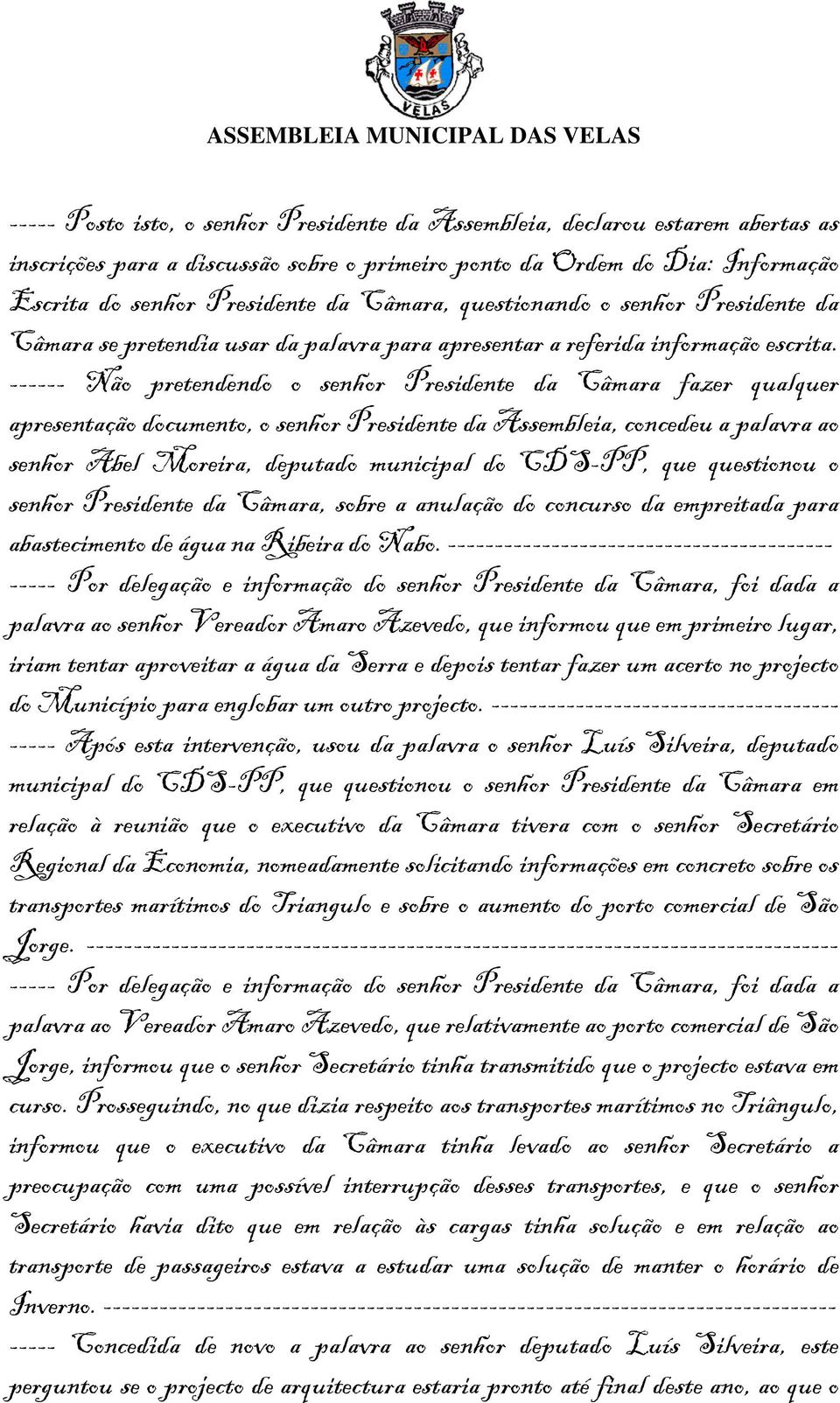 ------ Não pretendendo o senhor Presidente da Câmara fazer qualquer apresentação documento, o senhor Presidente da Assembleia, concedeu a palavra ao senhor Abel Moreira, deputado municipal do CDS-PP,