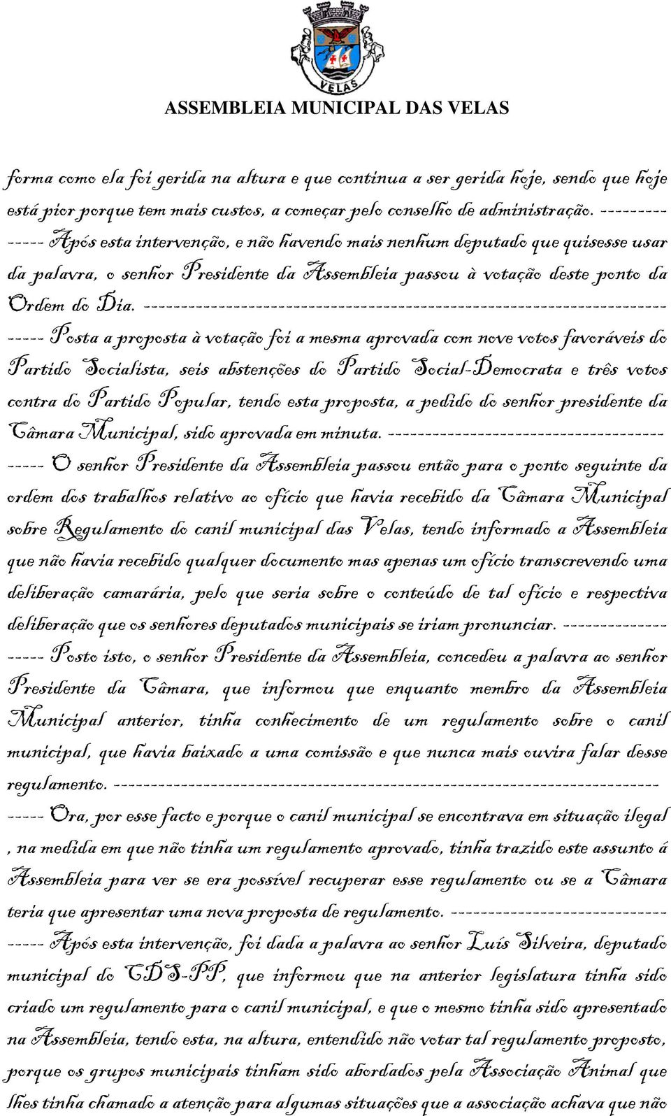 ---------------------------------------------------------------------- ----- Posta a proposta à votação foi a mesma aprovada com nove votos favoráveis do Partido Socialista, seis abstenções do