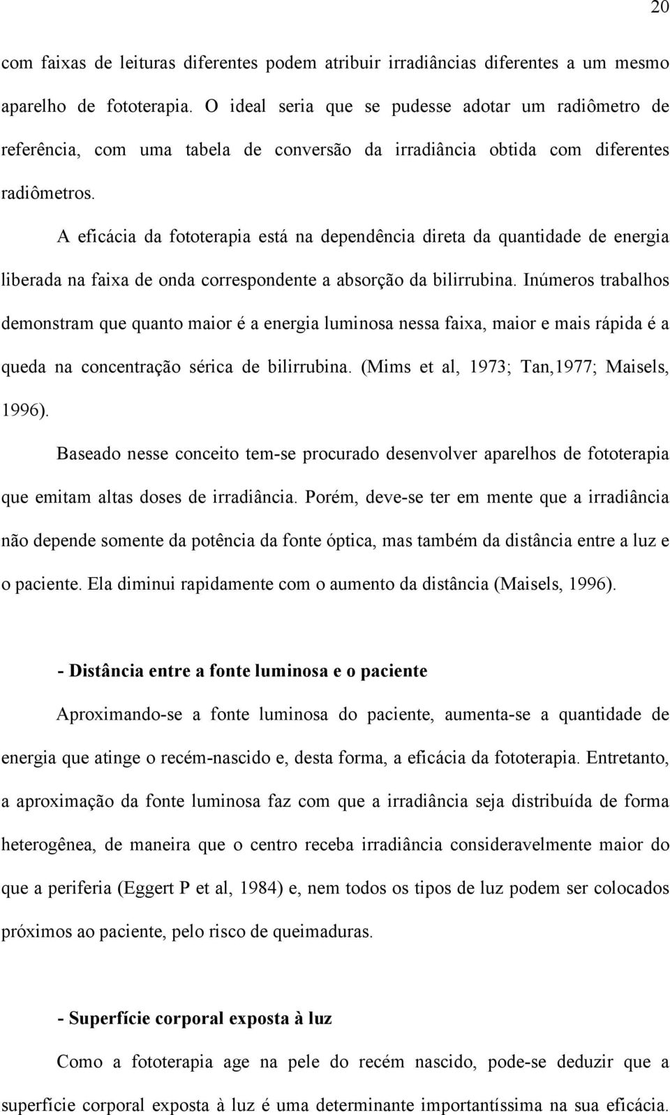 A eficácia da fototerapia está na dependência direta da quantidade de energia liberada na faixa de onda correspondente a absorção da bilirrubina.