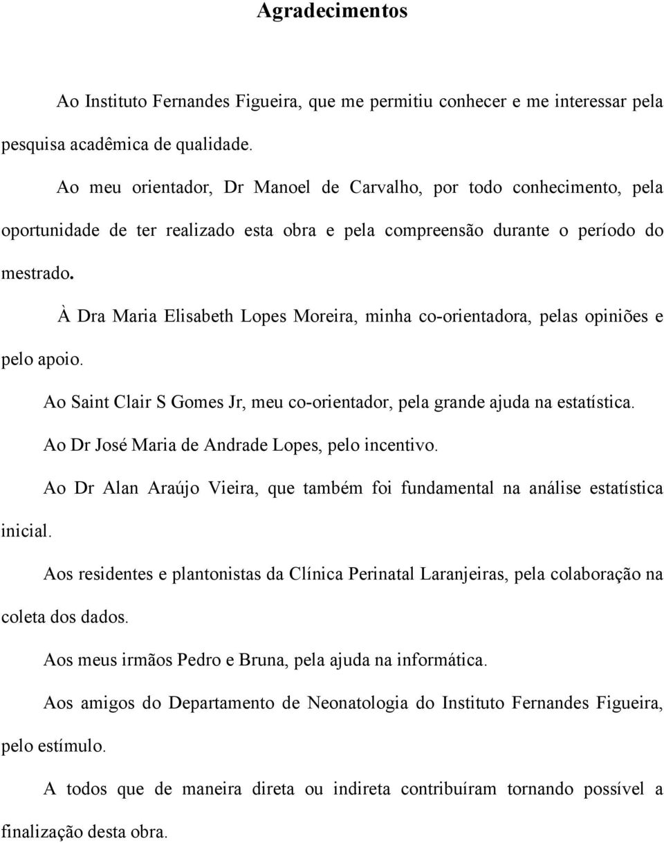 À Dra Maria Elisabeth Lopes Moreira, minha co-orientadora, pelas opiniões e pelo apoio. Ao Saint Clair S Gomes Jr, meu co-orientador, pela grande ajuda na estatística.