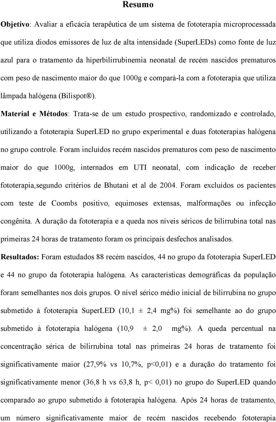 Material e Métodos: Trata-se de um estudo prospectivo, randomizado e controlado, utilizando a fototerapia SuperLED no grupo experimental e duas fototerapias halógena no grupo controle.