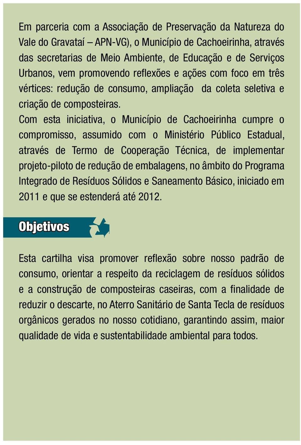 Com esta iniciativa, o Município de Cachoeirinha cumpre o compromisso, assumido com o Ministério Público Estadual, através de Termo de Cooperação Técnica, de implementar projeto-piloto de redução de