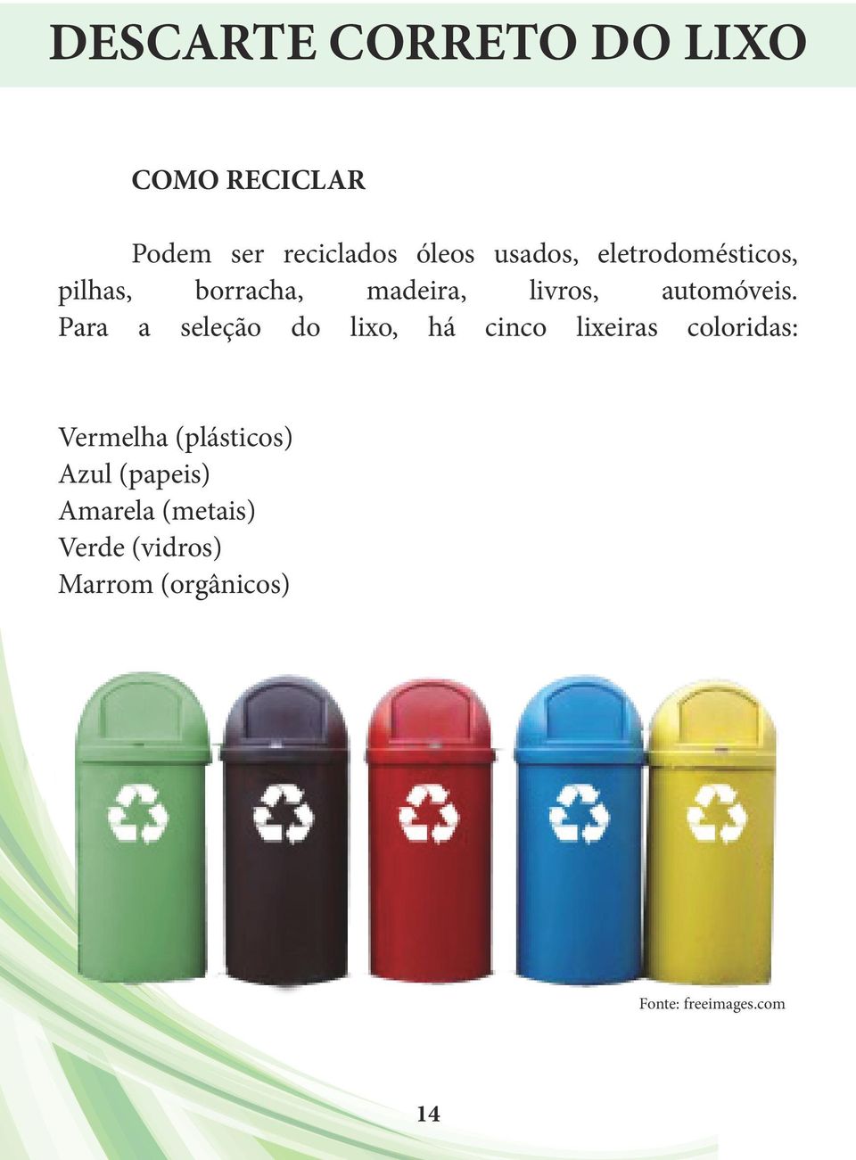 Para a seleção do lixo, há cinco lixeiras coloridas: Vermelha (plásticos)