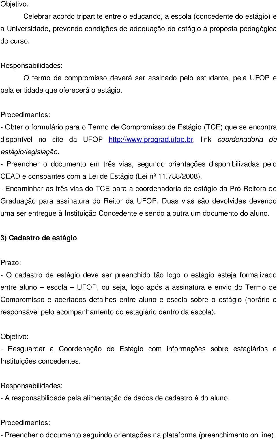 Procedimentos: - Obter o formulário para o Termo de Compromisso de Estágio (TCE) que se encontra disponível no site da UFOP http://www.prograd.ufop.br, link coordenadoria de estágio/legislação.