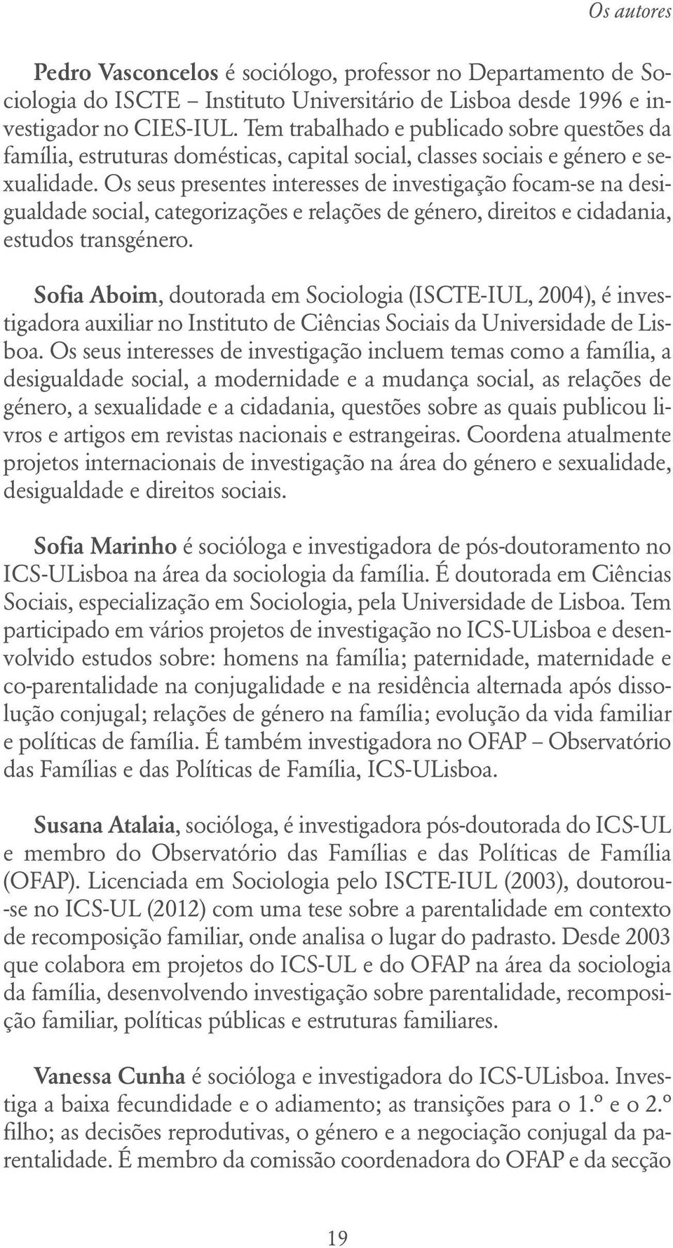 Os seus presentes interesses de investigação focam-se na desigualdade social, categorizações e relações de género, direitos e cidadania, estudos transgénero.