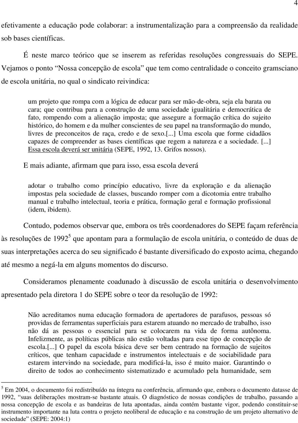 mão-de-obra, seja ela barata ou cara; que contribua para a construção de uma sociedade igualitária e democrática de fato, rompendo com a alienação imposta; que assegure a formação crítica do sujeito