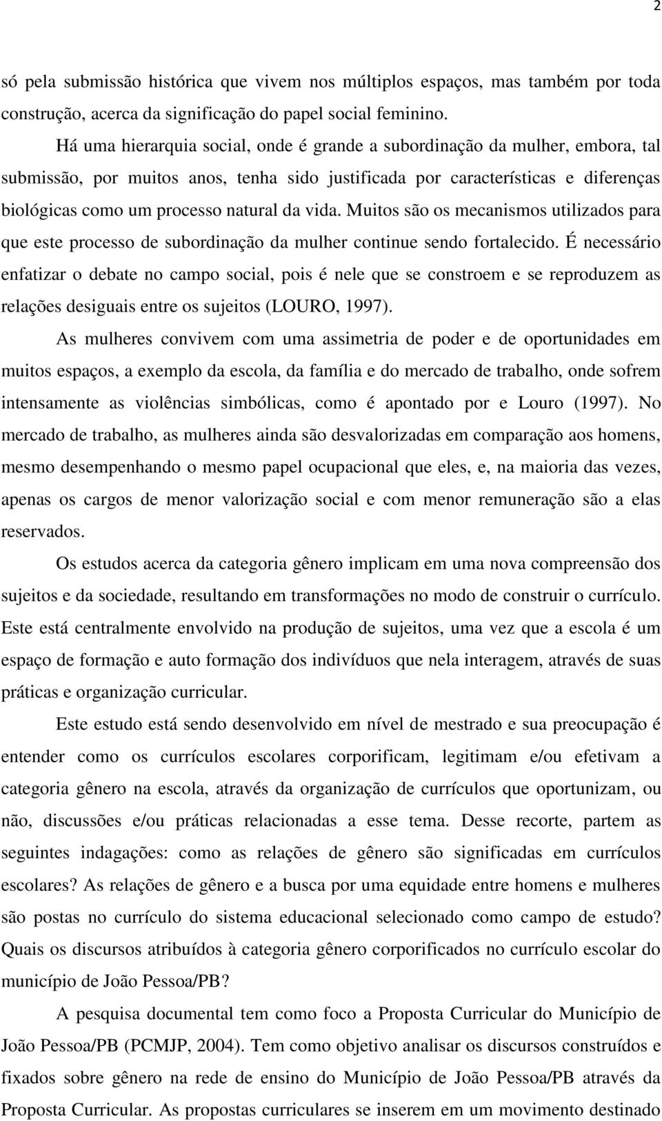 da vida. Muitos são os mecanismos utilizados para que este processo de subordinação da mulher continue sendo fortalecido.