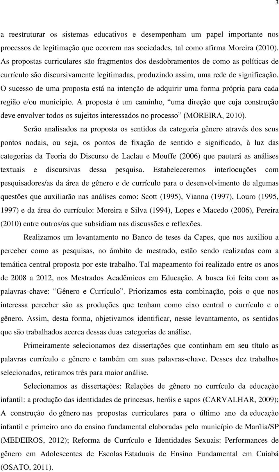 O sucesso de uma proposta está na intenção de adquirir uma forma própria para cada região e/ou município.