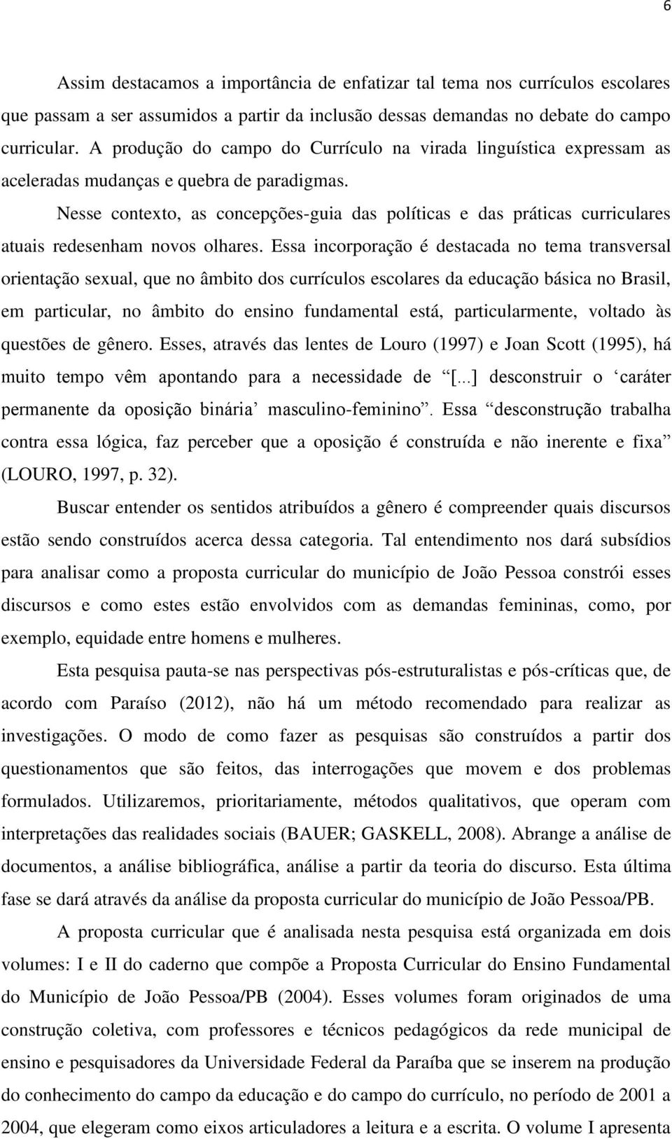 Nesse contexto, as concepções-guia das políticas e das práticas curriculares atuais redesenham novos olhares.