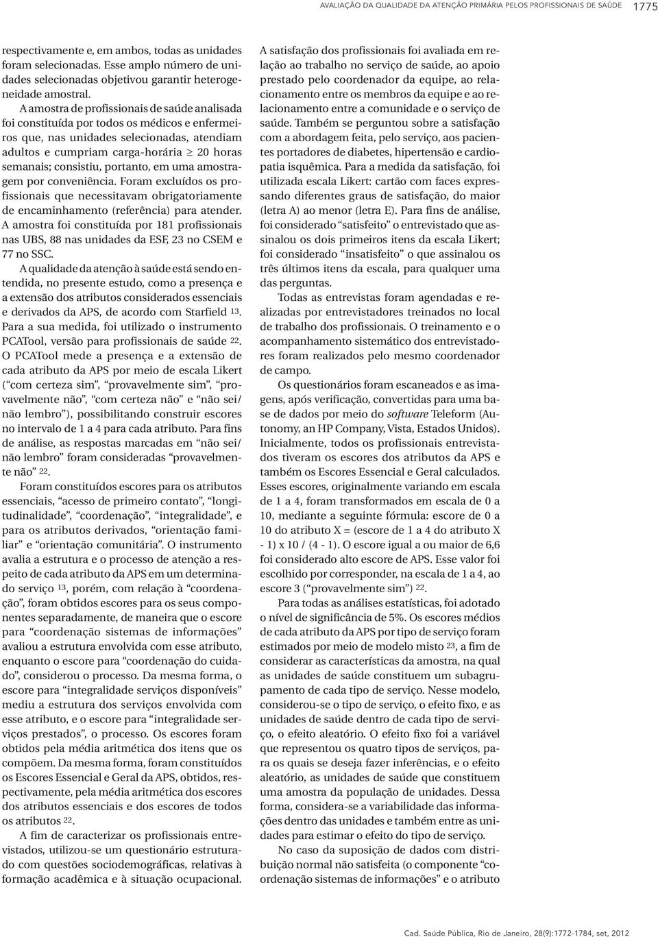 A amostra de profissionais de saúde analisada foi constituída por todos os médicos e enfermeiros que, nas unidades selecionadas, atendiam adultos e cumpriam carga-horária 20 horas semanais;