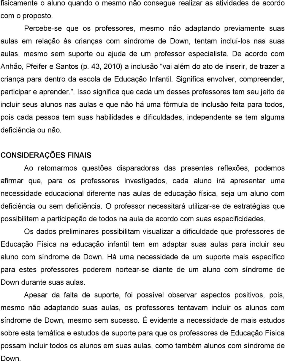 especialista. De acordo com Anhão, Pfeifer e Santos (p. 43, 2010) a inclusão vai além do ato de inserir, de trazer a criança para dentro da escola de Educação Infantil.