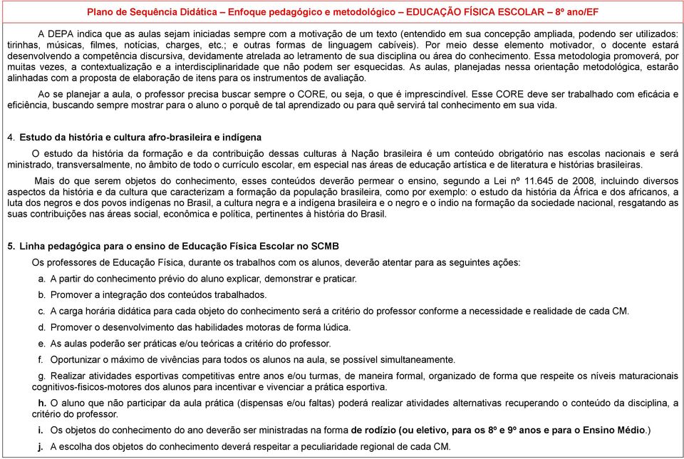 Por meio desse elemento motivador, o docente estará desenvolvendo a competência discursiva, devidamente atrelada ao letramento de sua disciplina ou área do conhecimento.