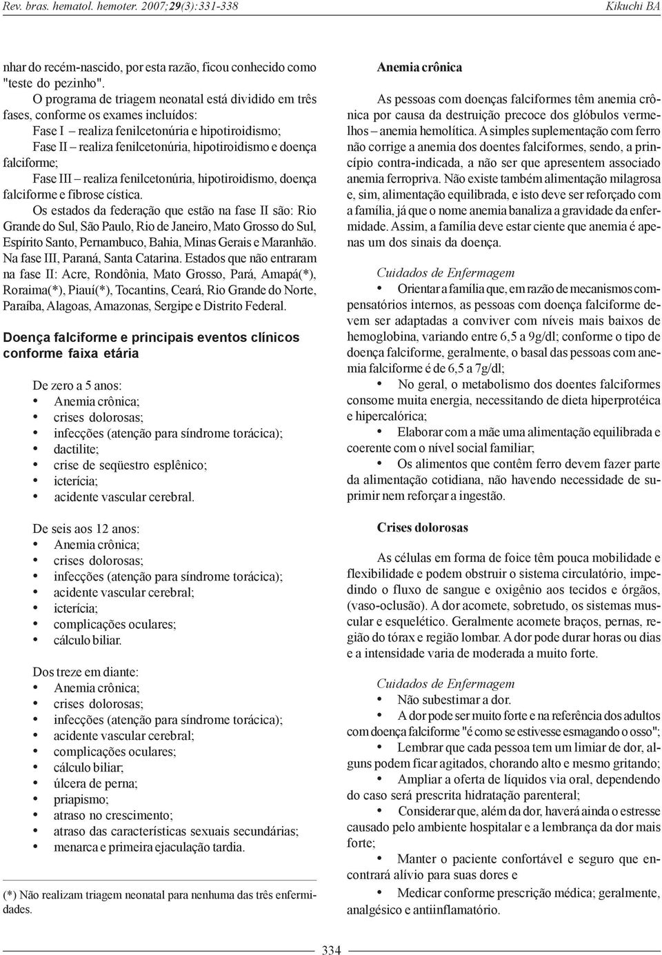 falciforme; Fase III realiza fenilcetonúria, hipotiroidismo, doença falciforme e fibrose cística.