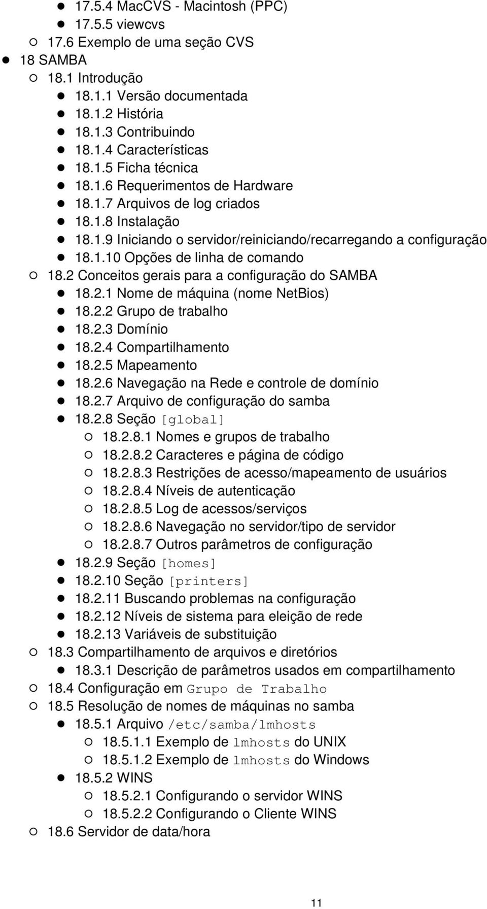 2 Conceitos gerais para a configuração do SAMBA 18.2.1 Nome de máquina (nome NetBios) 18.2.2 Grupo de trabalho 18.2.3 Domínio 18.2.4 Compartilhamento 18.2.5 Mapeamento 18.2.6 Navegação na Rede e controle de domínio 18.