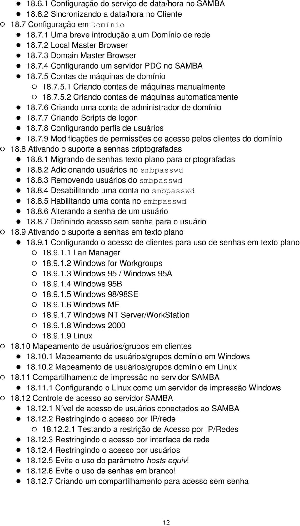 7.6 Criando uma conta de administrador de domínio 18.7.7 Criando Scripts de logon 18.7.8 Configurando perfis de usuários 18.7.9 Modificações de permissões de acesso pelos clientes do domínio 18.