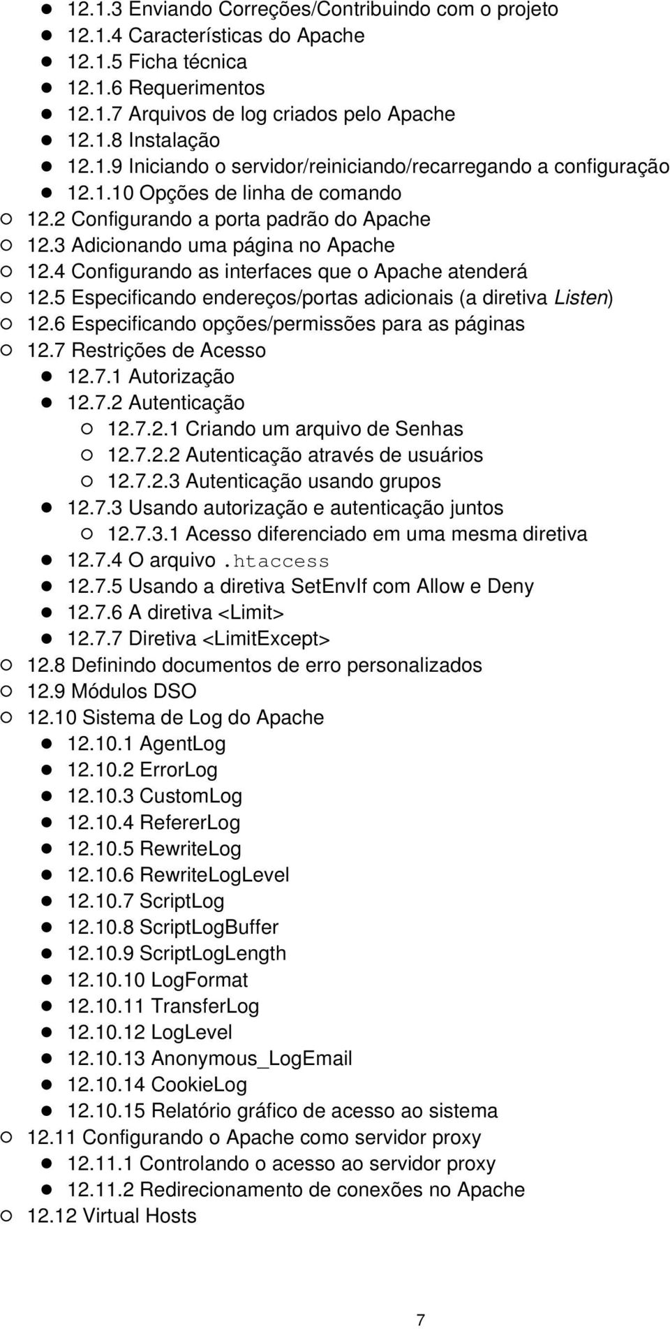 5 Especificando endereços/portas adicionais (a diretiva Listen) 12.6 Especificando opções/permissões para as páginas 12.7 Restrições de Acesso 12.7.1 Autorização 12.7.2 Autenticação 12.7.2.1 Criando um arquivo de Senhas 12.