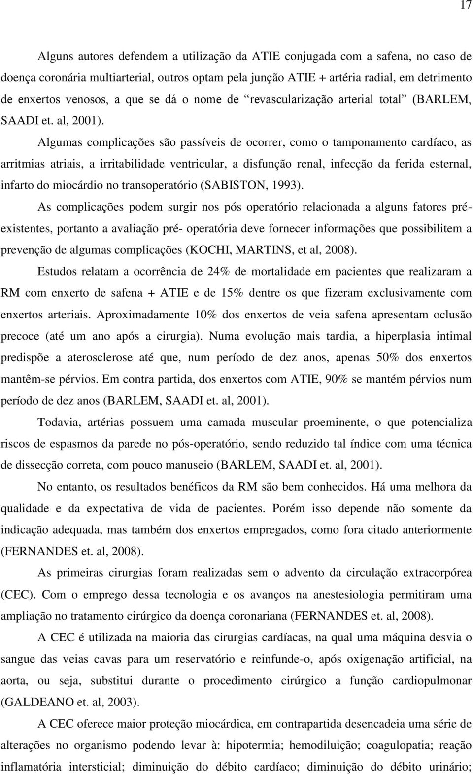 Algumas complicações são passíveis de ocorrer, como o tamponamento cardíaco, as arritmias atriais, a irritabilidade ventricular, a disfunção renal, infecção da ferida esternal, infarto do miocárdio