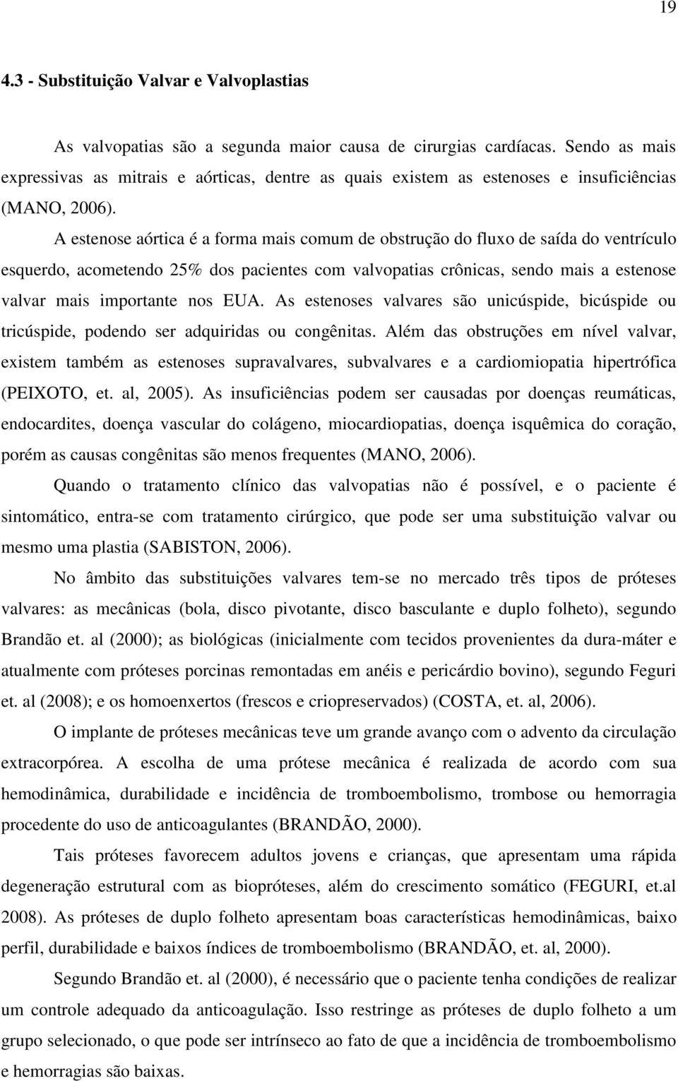 A estenose aórtica é a forma mais comum de obstrução do fluxo de saída do ventrículo esquerdo, acometendo 25% dos pacientes com valvopatias crônicas, sendo mais a estenose valvar mais importante nos