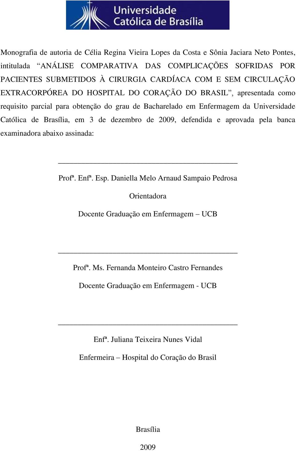 Católica de Brasília, em 3 de dezembro de 2009, defendida e aprovada pela banca examinadora abaixo assinada: Profª. Enfª. Esp.