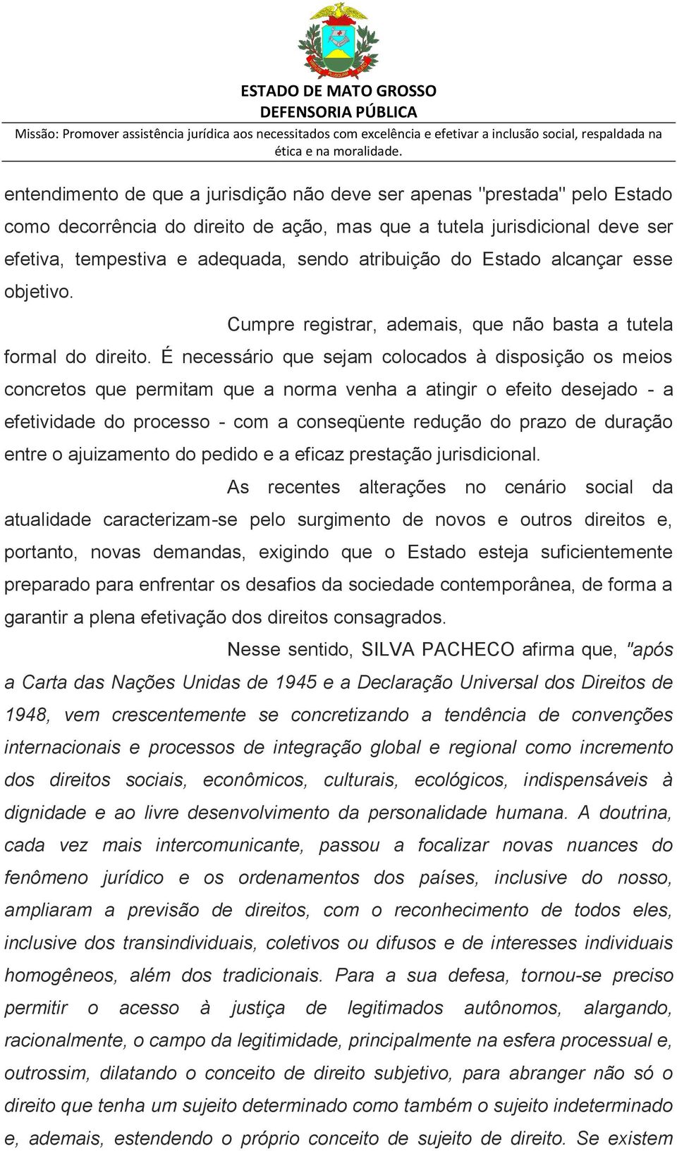 É necessário que sejam colocados à disposição os meios concretos que permitam que a norma venha a atingir o efeito desejado - a efetividade do processo - com a conseqüente redução do prazo de duração