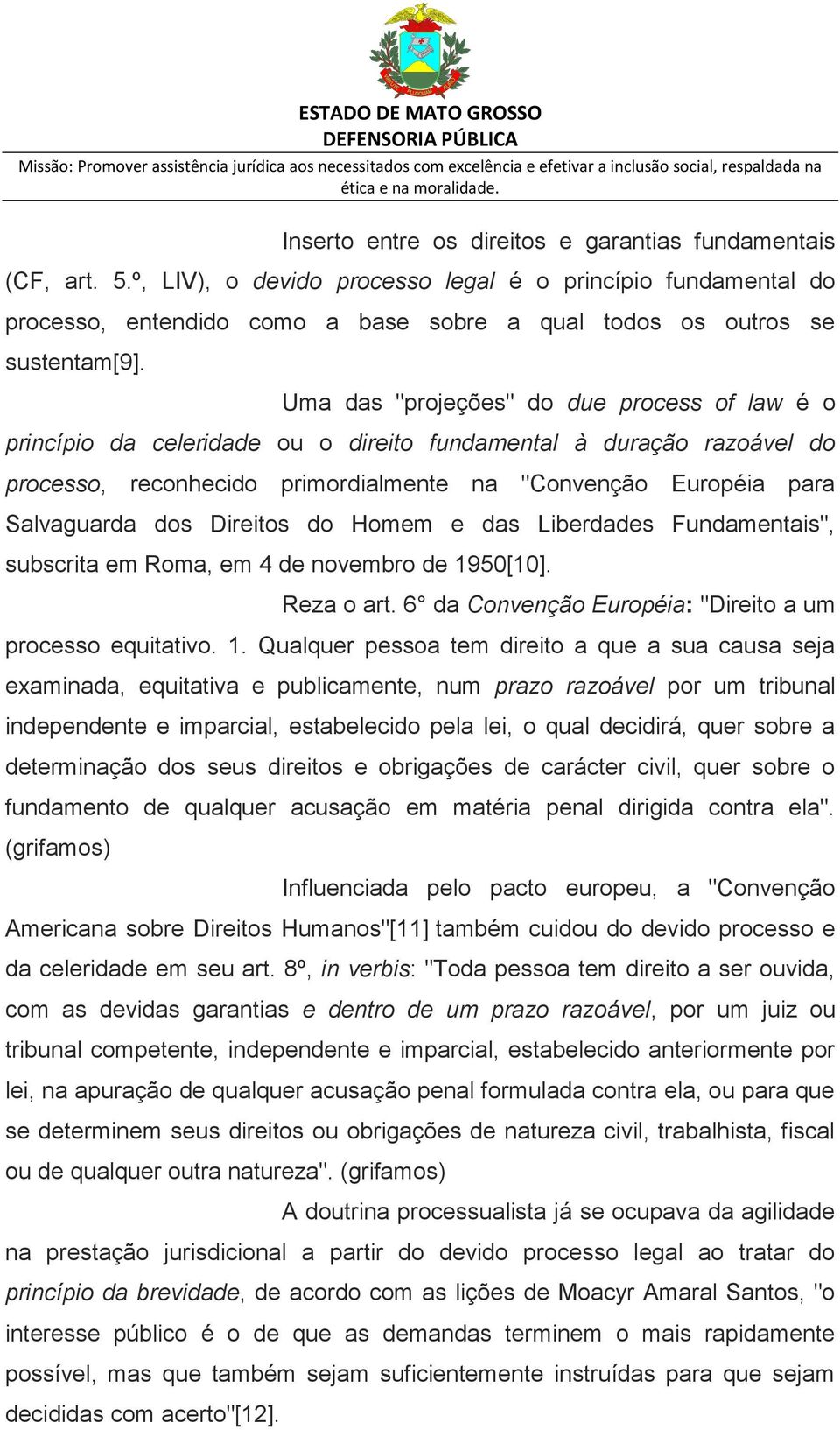 Uma das "projeções" do due process of law é o princípio da celeridade ou o direito fundamental à duração razoável do processo, reconhecido primordialmente na "Convenção Européia para Salvaguarda dos