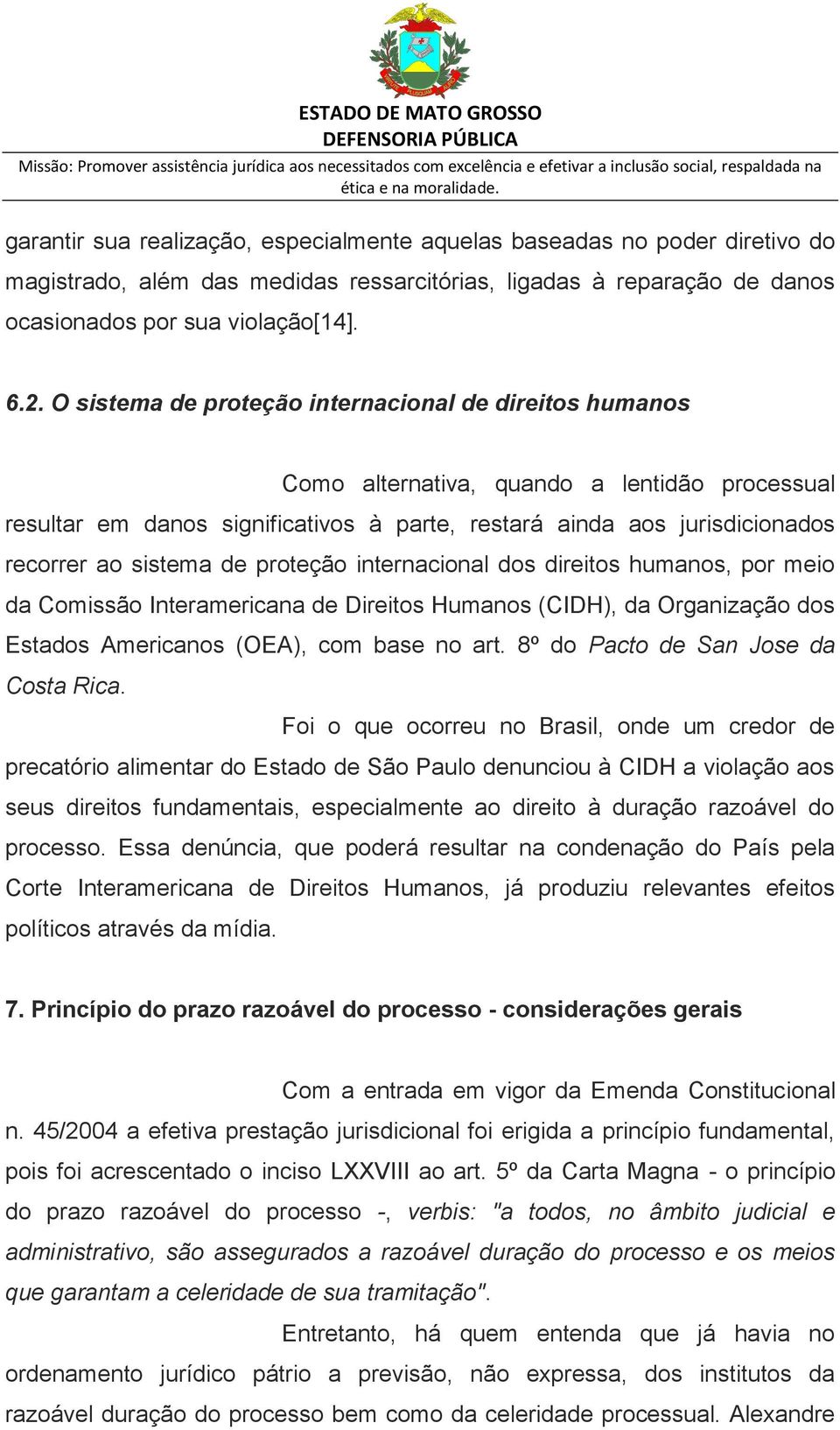 de proteção internacional dos direitos humanos, por meio da Comissão Interamericana de Direitos Humanos (CIDH), da Organização dos Estados Americanos (OEA), com base no art.