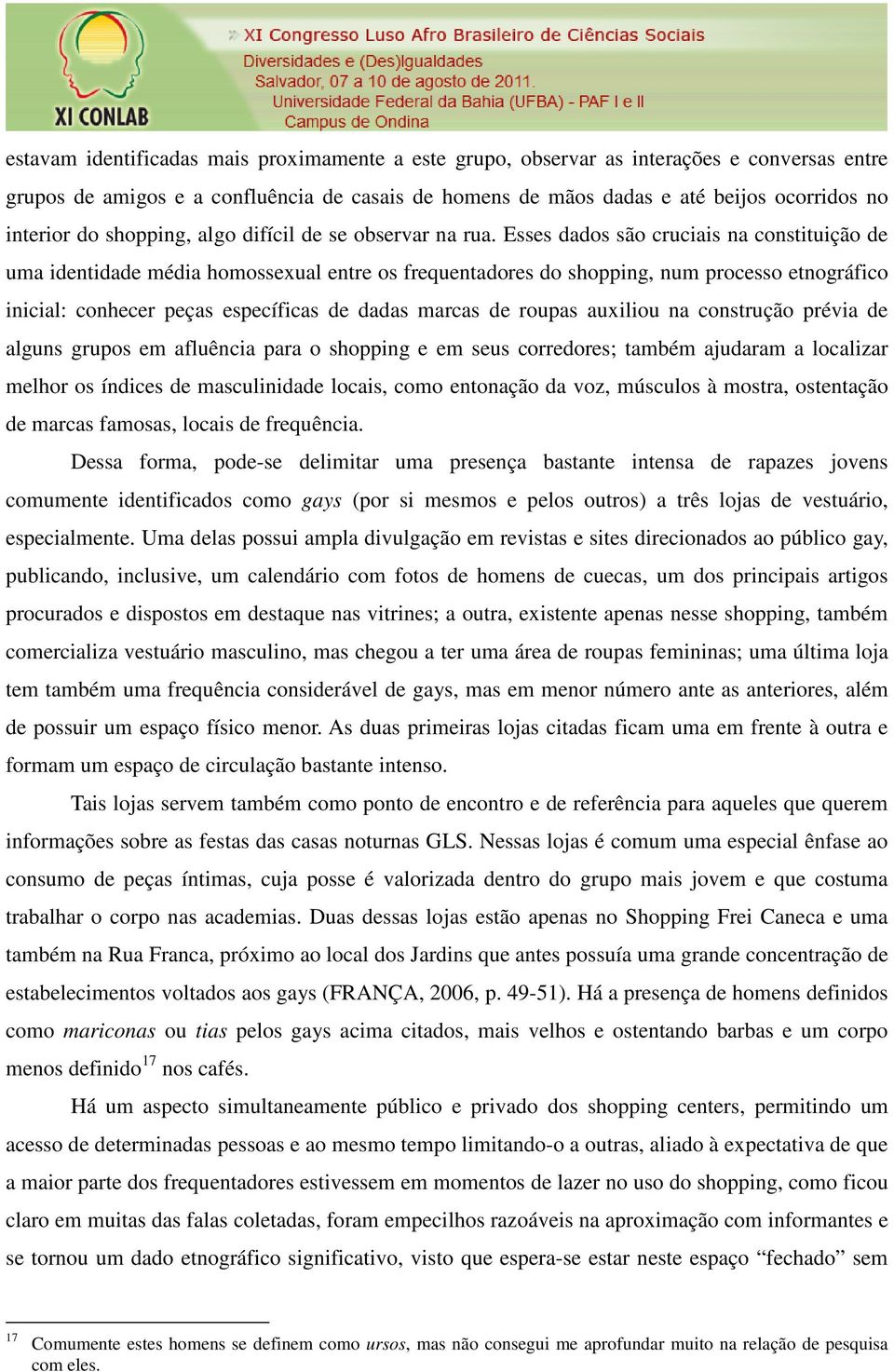 Esses dados são cruciais na constituição de uma identidade média homossexual entre os frequentadores do shopping, num processo etnográfico inicial: conhecer peças específicas de dadas marcas de