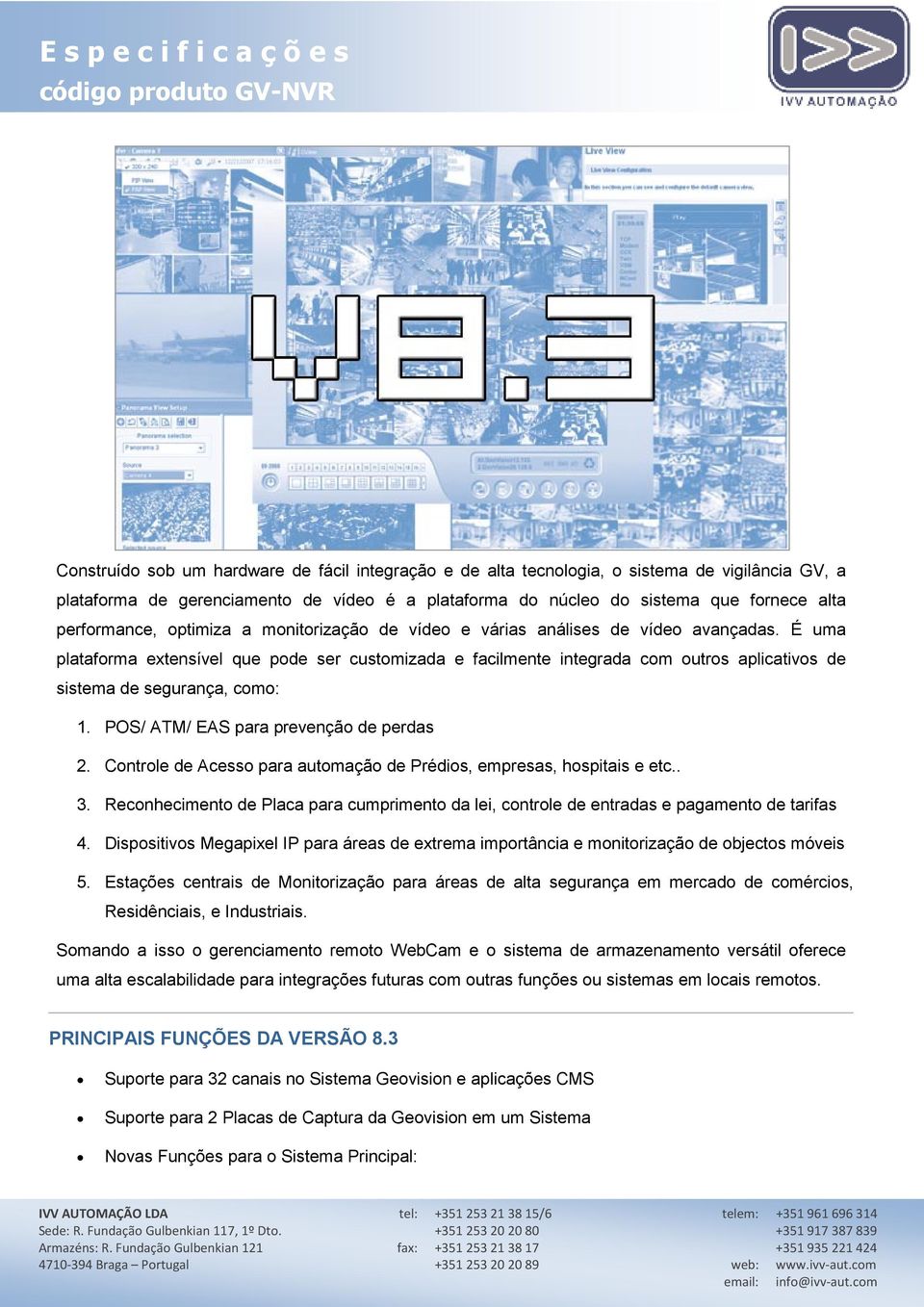 É uma platafrma extensível que pde ser custmizada e facilmente integrada cm utrs aplicativs de sistema de segurança, cm: 1. POS/ ATM/ EAS para prevençã de perdas 2.