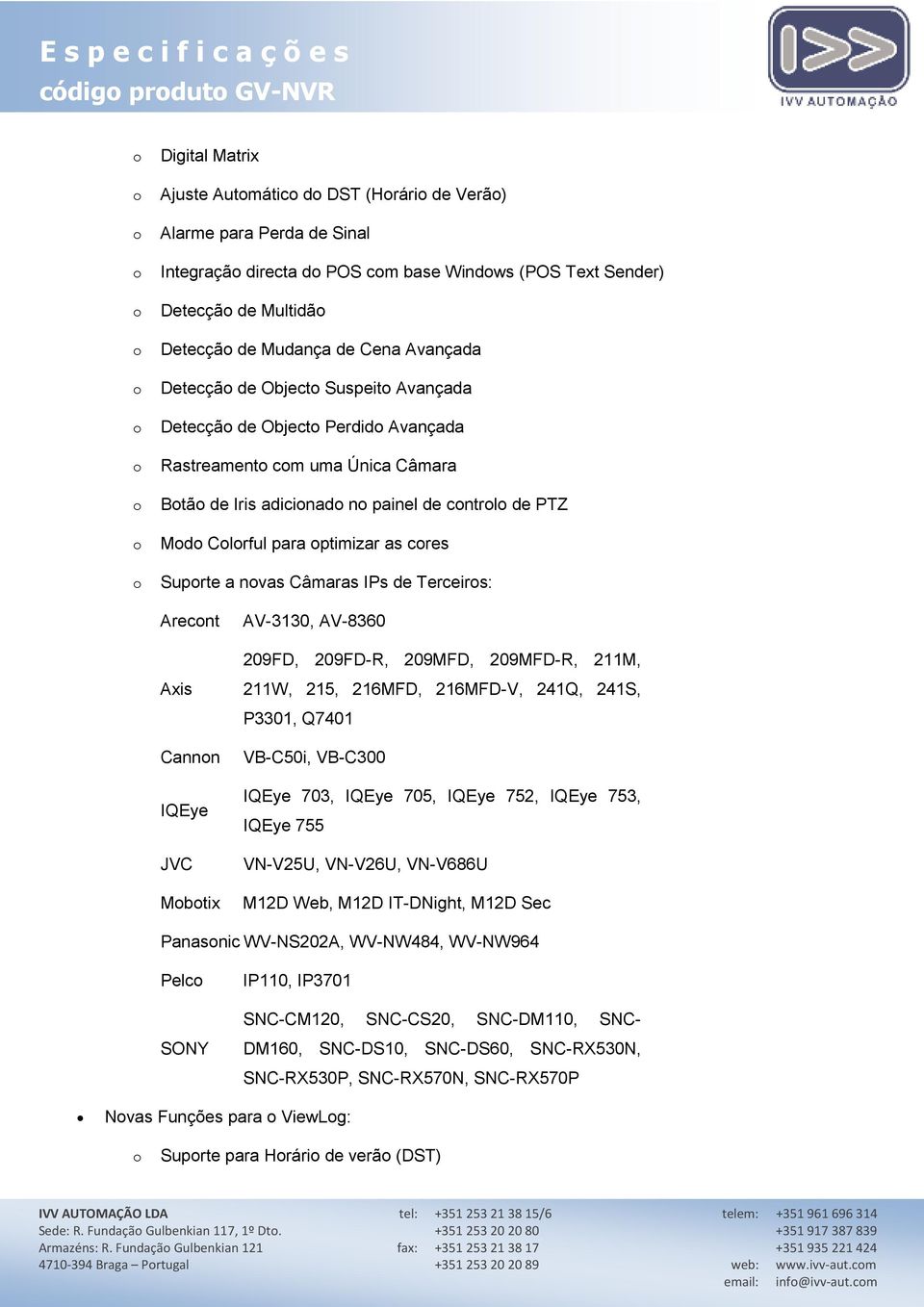 a nvas Câmaras IPs de Terceirs: Arecnt Axis Cannn IQEye JVC Mbtix AV-3130, AV-8360 209FD, 209FD-R, 209MFD, 209MFD-R, 211M, 211W, 215, 216MFD, 216MFD-V, 241Q, 241S, P3301, Q7401 VB-C50i, VB-C300 IQEye