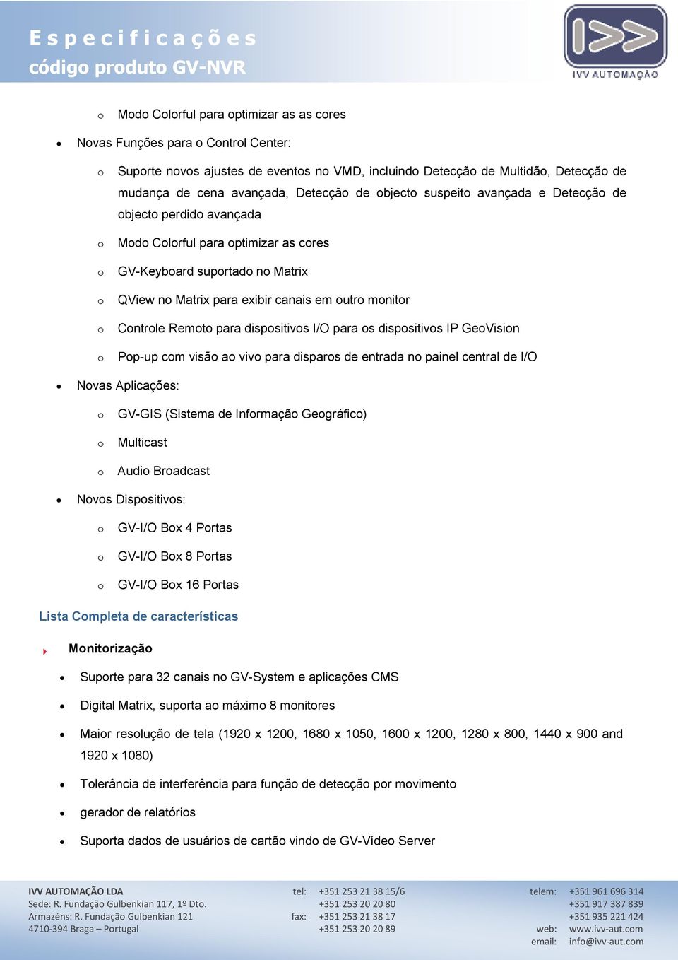 para s dispsitivs IP GeVisin Pp-up cm visã a viv para dispars de entrada n painel central de I/O Nvas Aplicações: GV-GIS (Sistema de Infrmaçã Gegráfic) Multicast Audi Bradcast Nvs Dispsitivs: GV-I/O