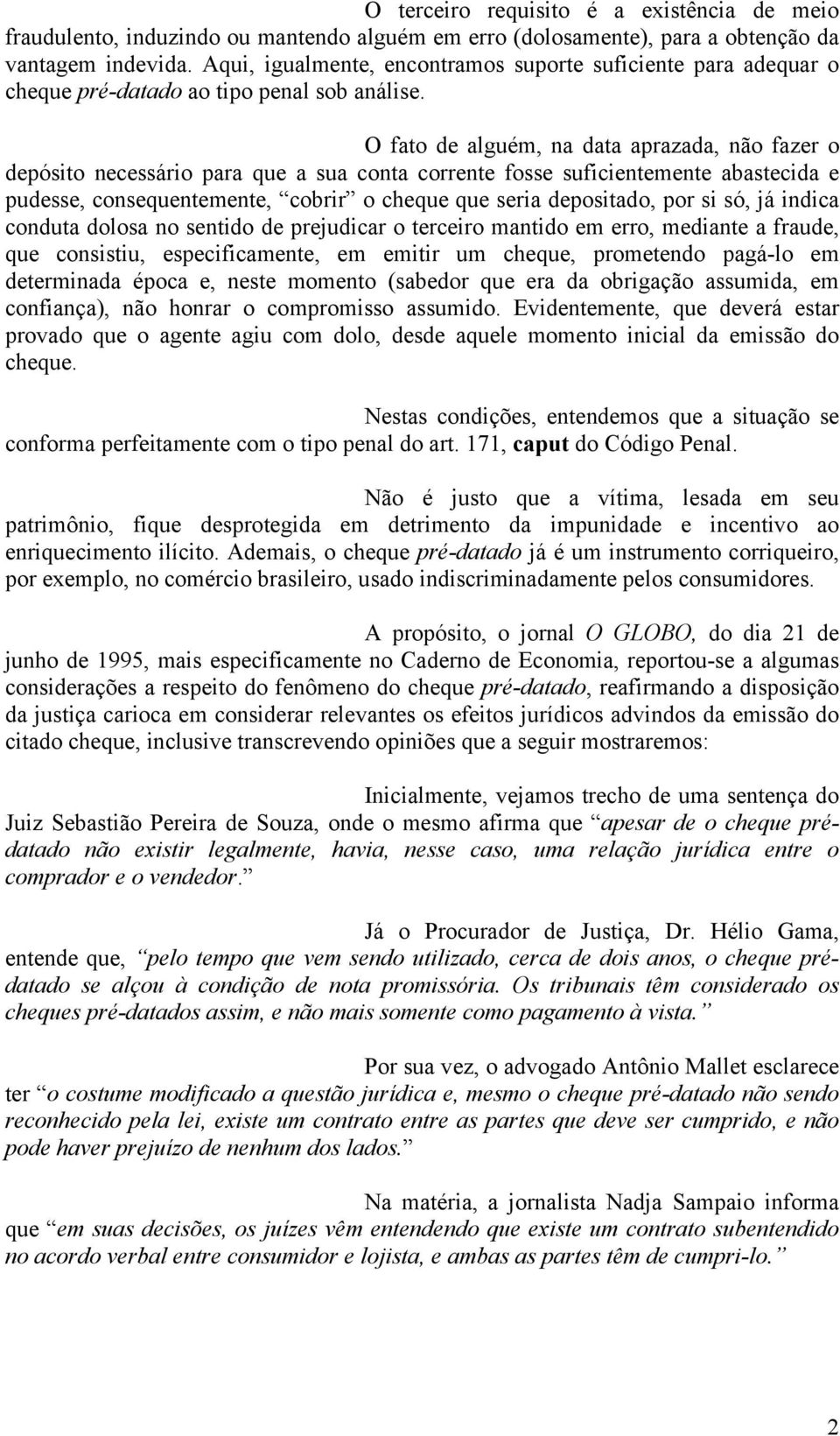 O fato de alguém, na data aprazada, não fazer o depósito necessário para que a sua conta corrente fosse suficientemente abastecida e pudesse, consequentemente, cobrir o cheque que seria depositado,