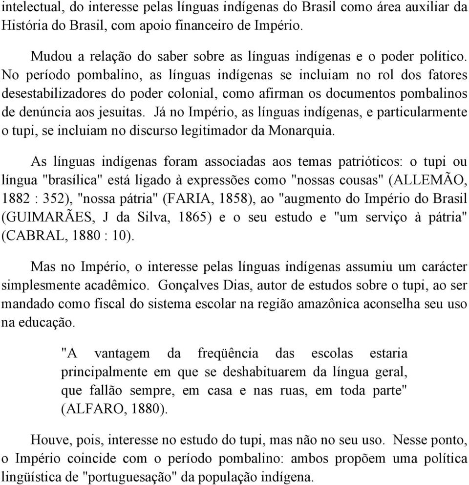 No período pombalino, as línguas indígenas se incluiam no rol dos fatores desestabilizadores do poder colonial, como afirman os documentos pombalinos de denúncia aos jesuitas.