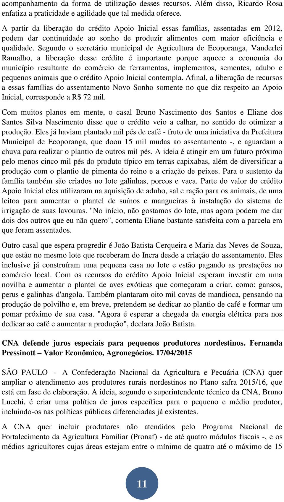 Segundo o secretário municipal de Agricultura de Ecoporanga, Vanderlei Ramalho, a liberação desse crédito é importante porque aquece a economia do município resultante do comércio de ferramentas,