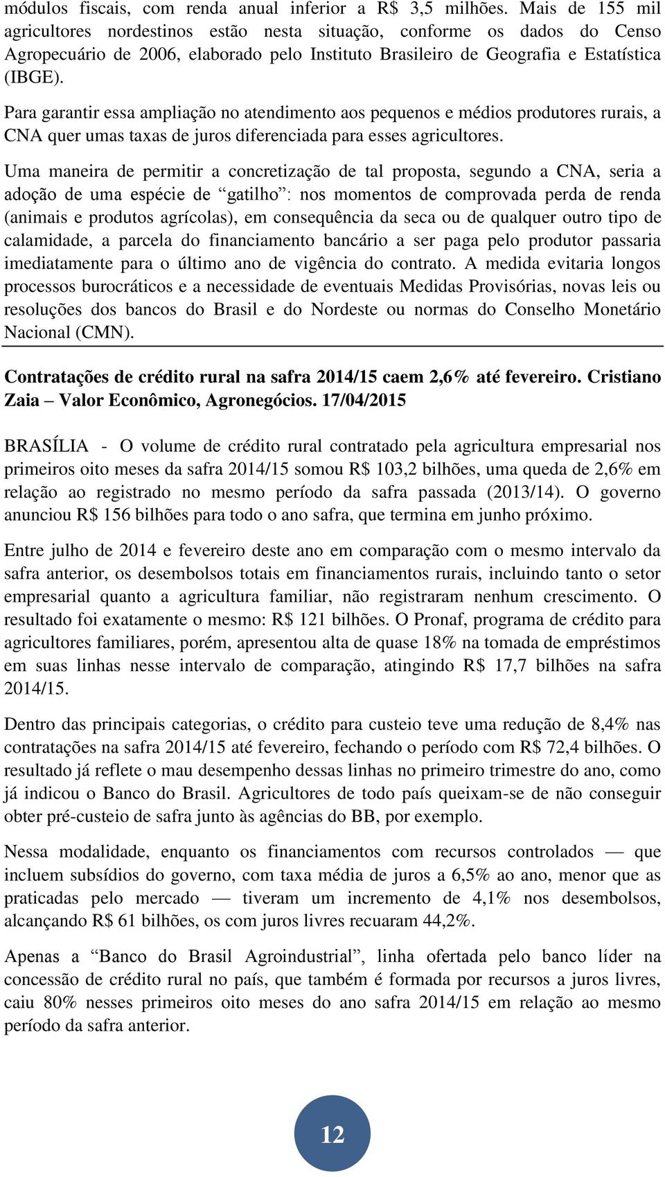 Para garantir essa ampliação no atendimento aos pequenos e médios produtores rurais, a CNA quer umas taxas de juros diferenciada para esses agricultores.