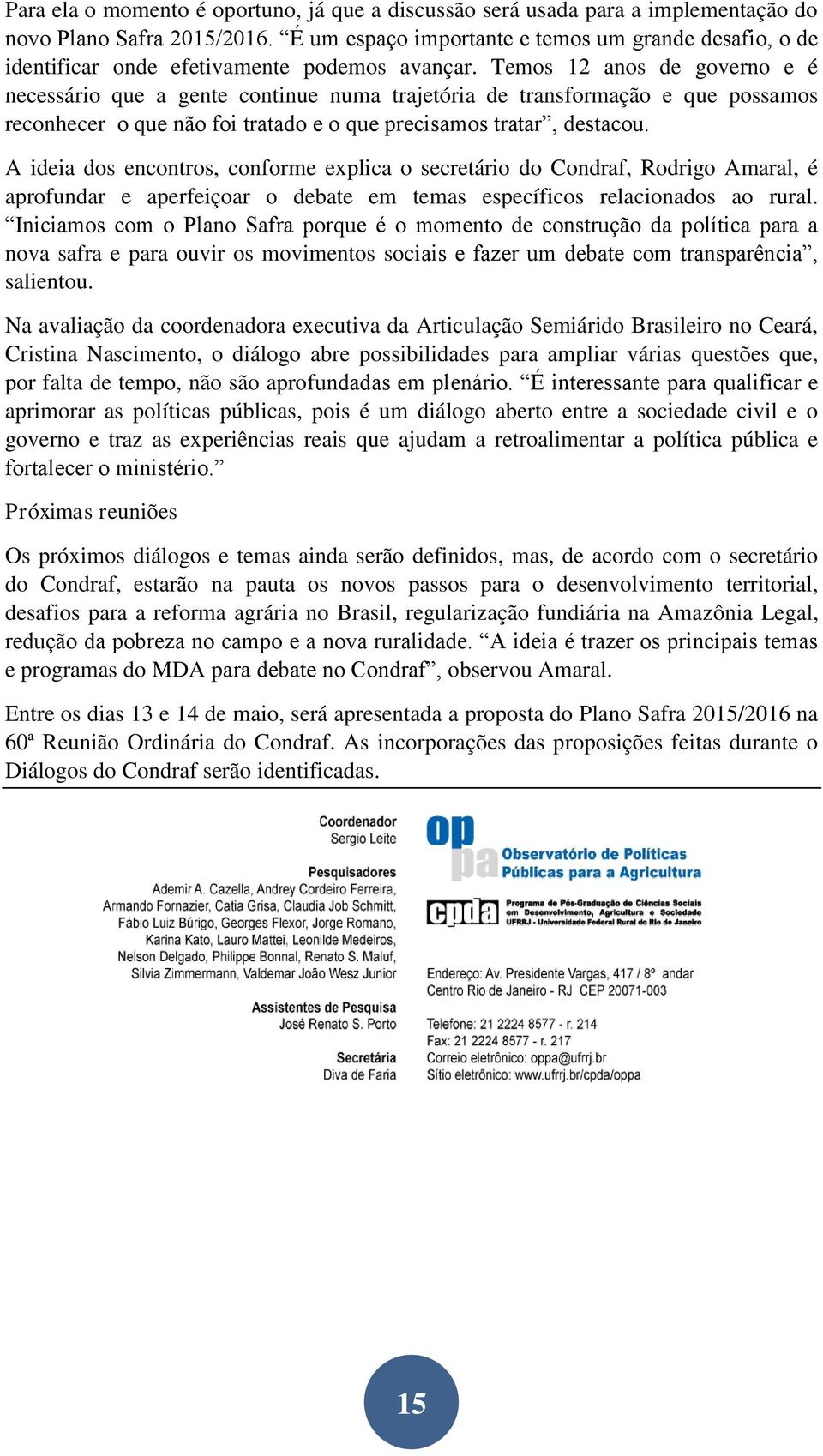 Temos 12 anos de governo e é necessário que a gente continue numa trajetória de transformação e que possamos reconhecer o que não foi tratado e o que precisamos tratar, destacou.