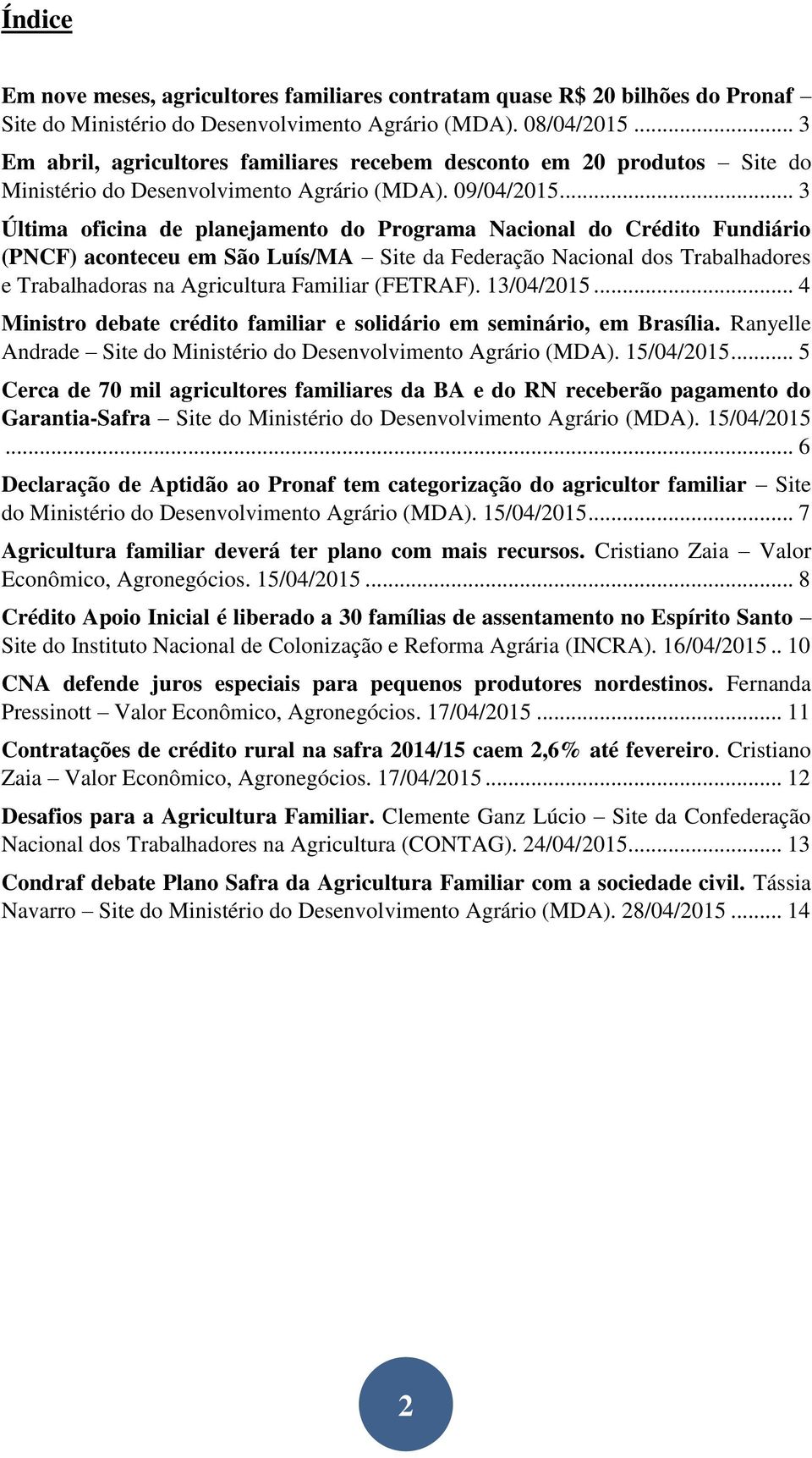 .. 3 Última oficina de planejamento do Programa Nacional do Crédito Fundiário (PNCF) aconteceu em São Luís/MA Site da Federação Nacional dos Trabalhadores e Trabalhadoras na Agricultura Familiar