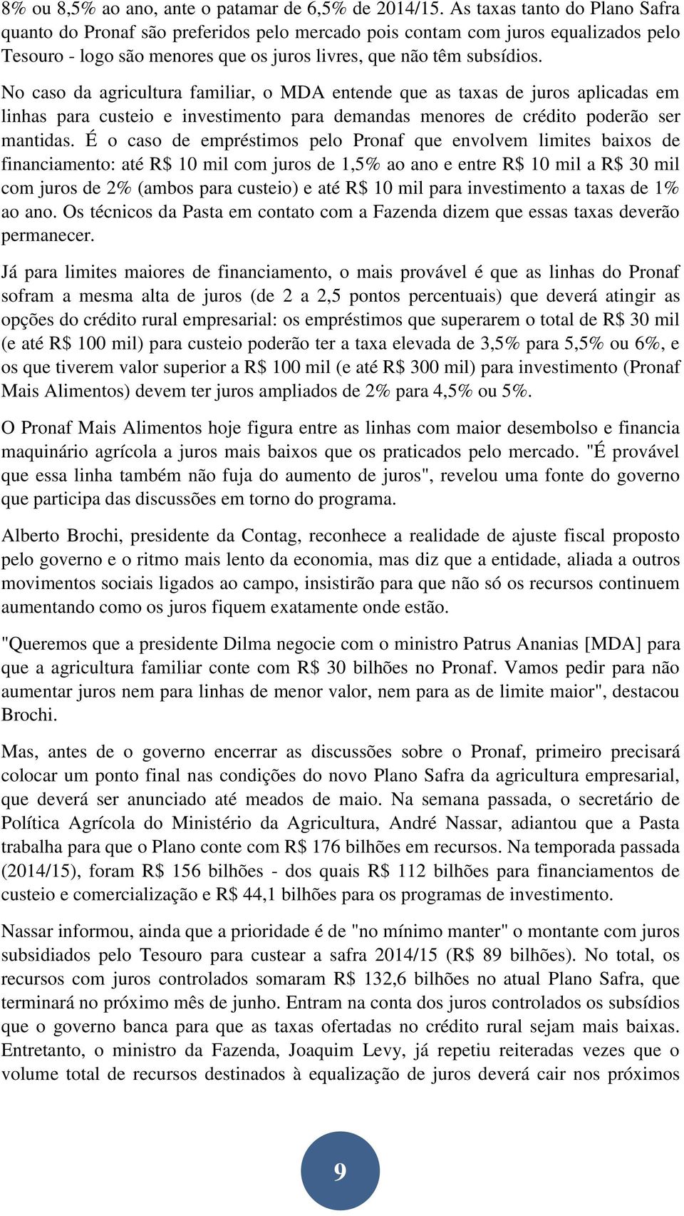 No caso da agricultura familiar, o MDA entende que as taxas de juros aplicadas em linhas para custeio e investimento para demandas menores de crédito poderão ser mantidas.