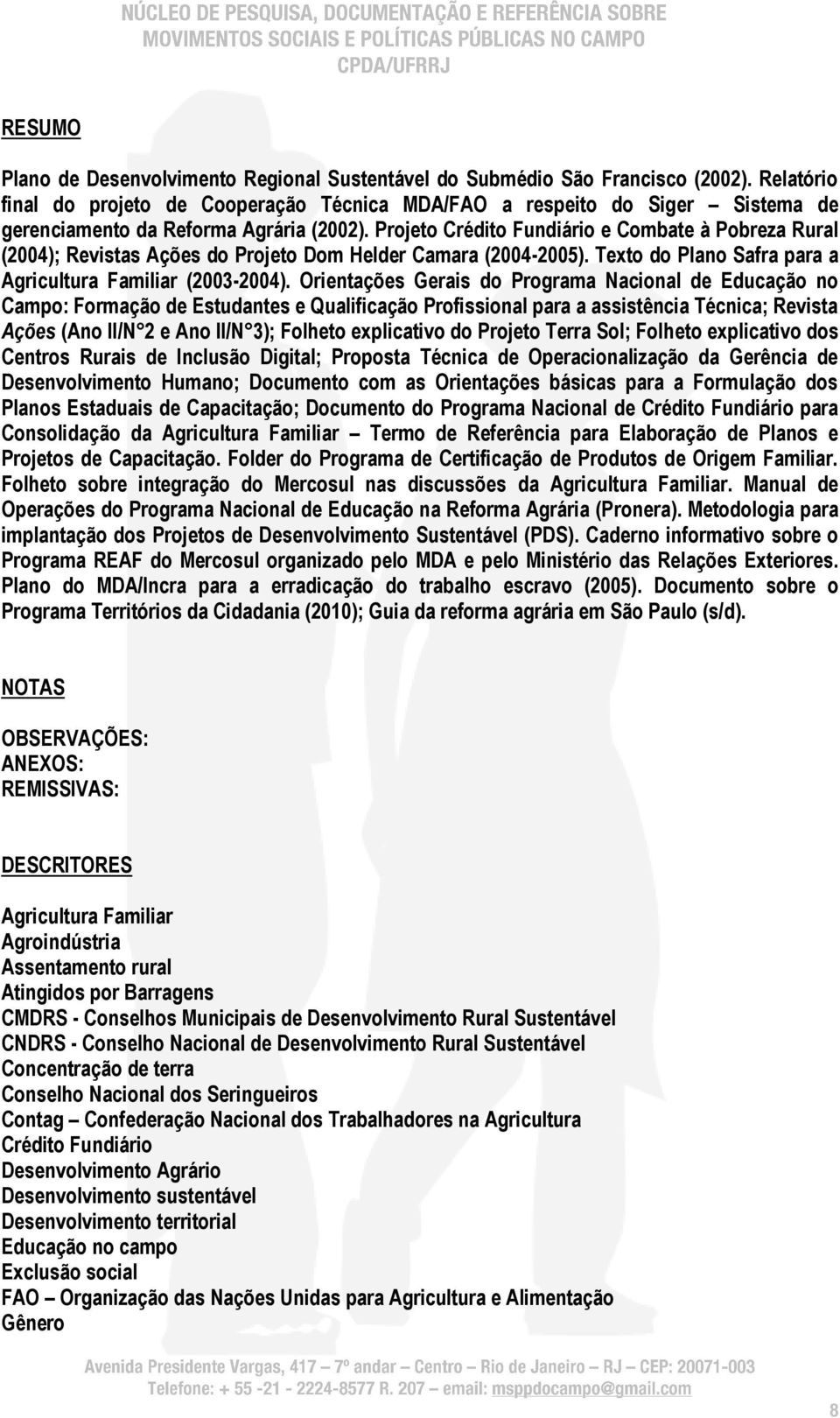 Projeto Crédito Fundiário e Combate à Pobreza Rural (2004); Revistas Ações do Projeto Dom Helder Camara (2004-2005). Texto do Plano Safra para a Agricultura Familiar (2003-2004).